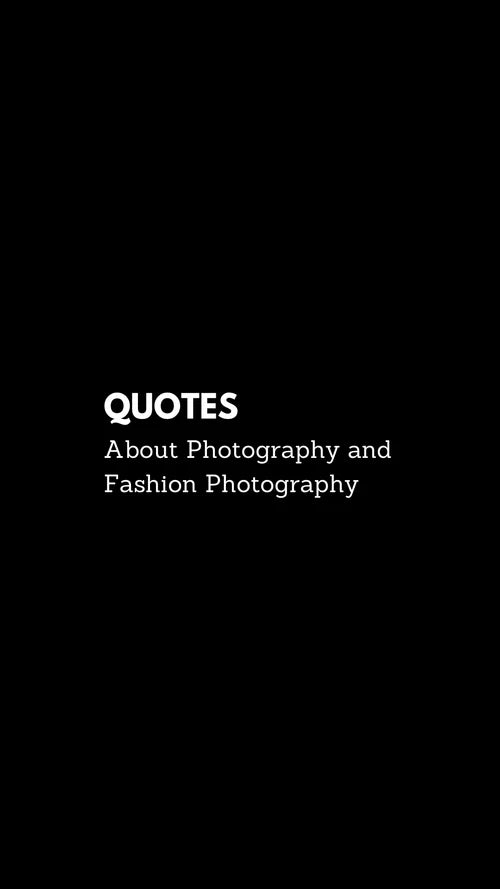 INSPIRATIONAL QUOTES ABOUT PHOTOGRAPHY AND FASHION PHOTOGRAPHY